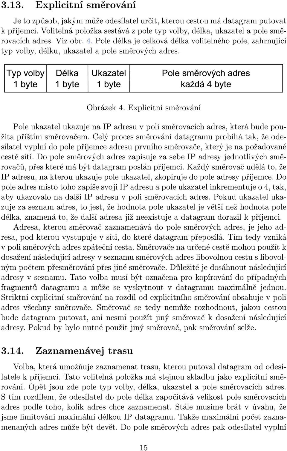 Pole délka je celková délka volitelného pole, zahrnující typ volby, délku, ukazatel a pole směrových adres. Obrázek 4.