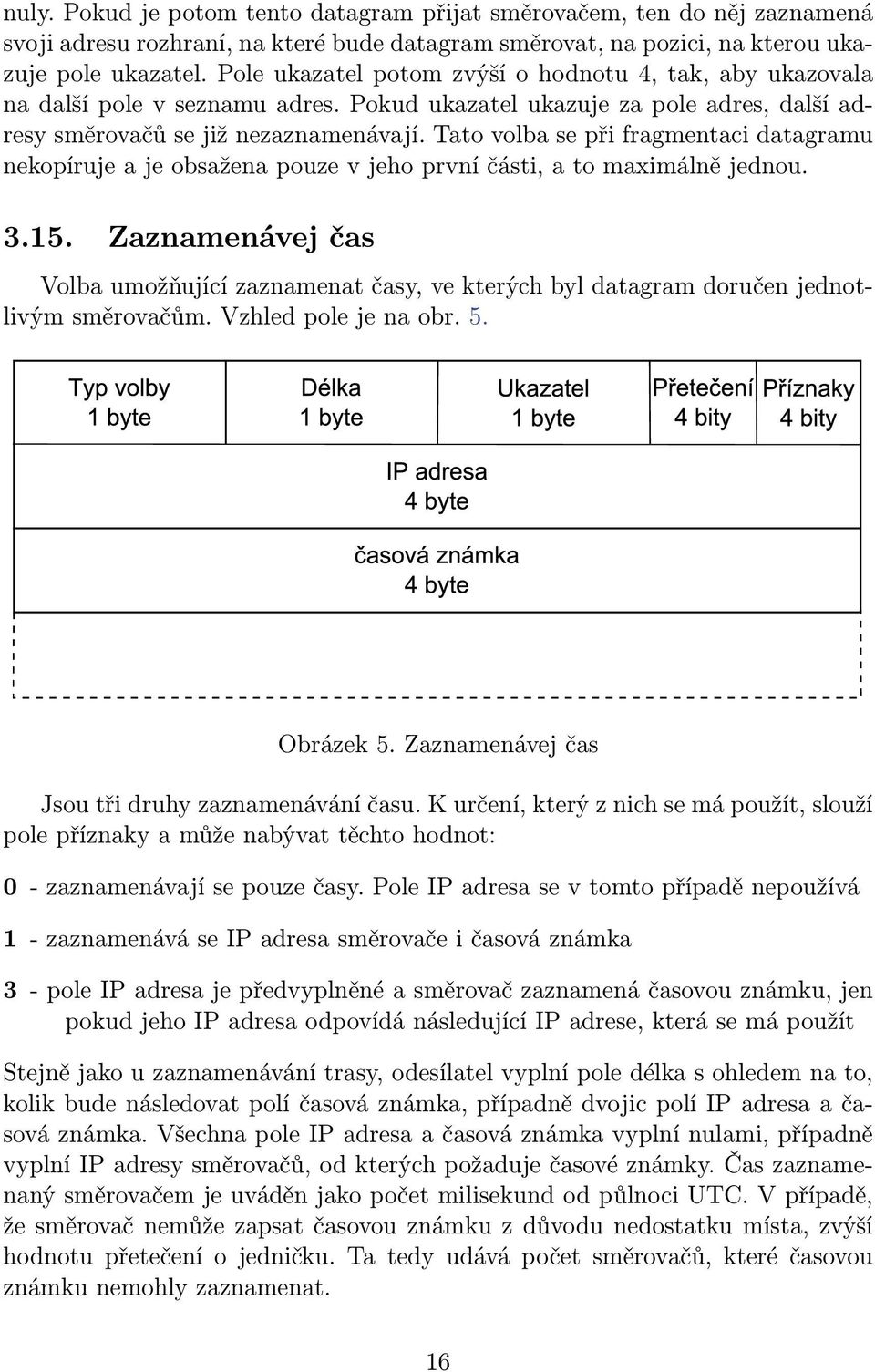 Tato volba se při fragmentaci datagramu nekopíruje a je obsažena pouze v jeho první části, a to maximálně jednou. 3.15.