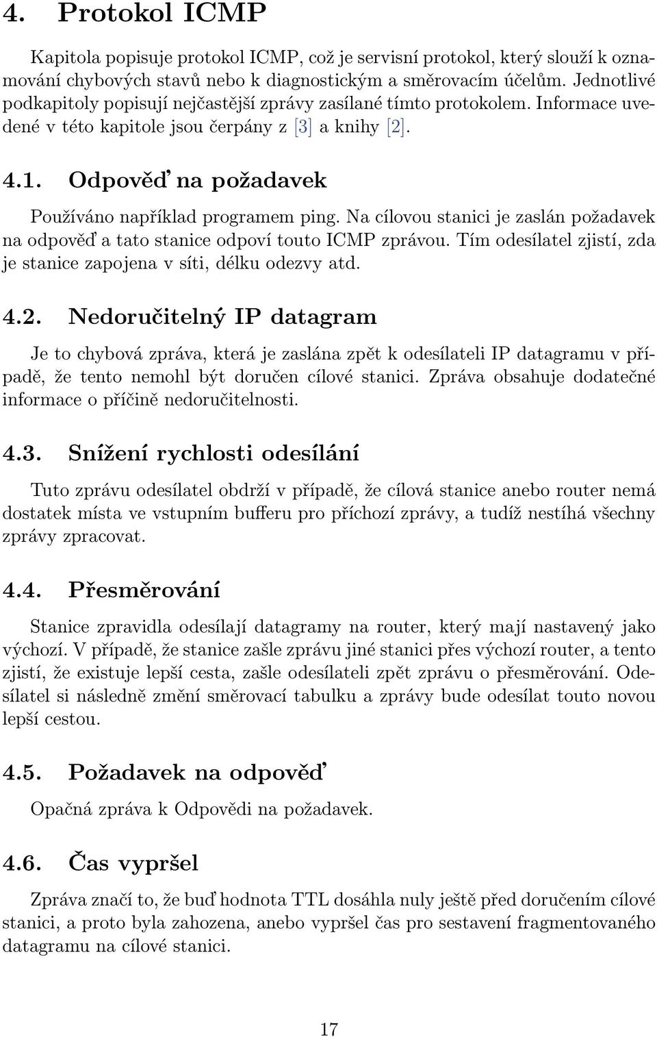 Odpověď na požadavek Používáno například programem ping. Na cílovou stanici je zaslán požadavek na odpověď a tato stanice odpoví touto ICMP zprávou.