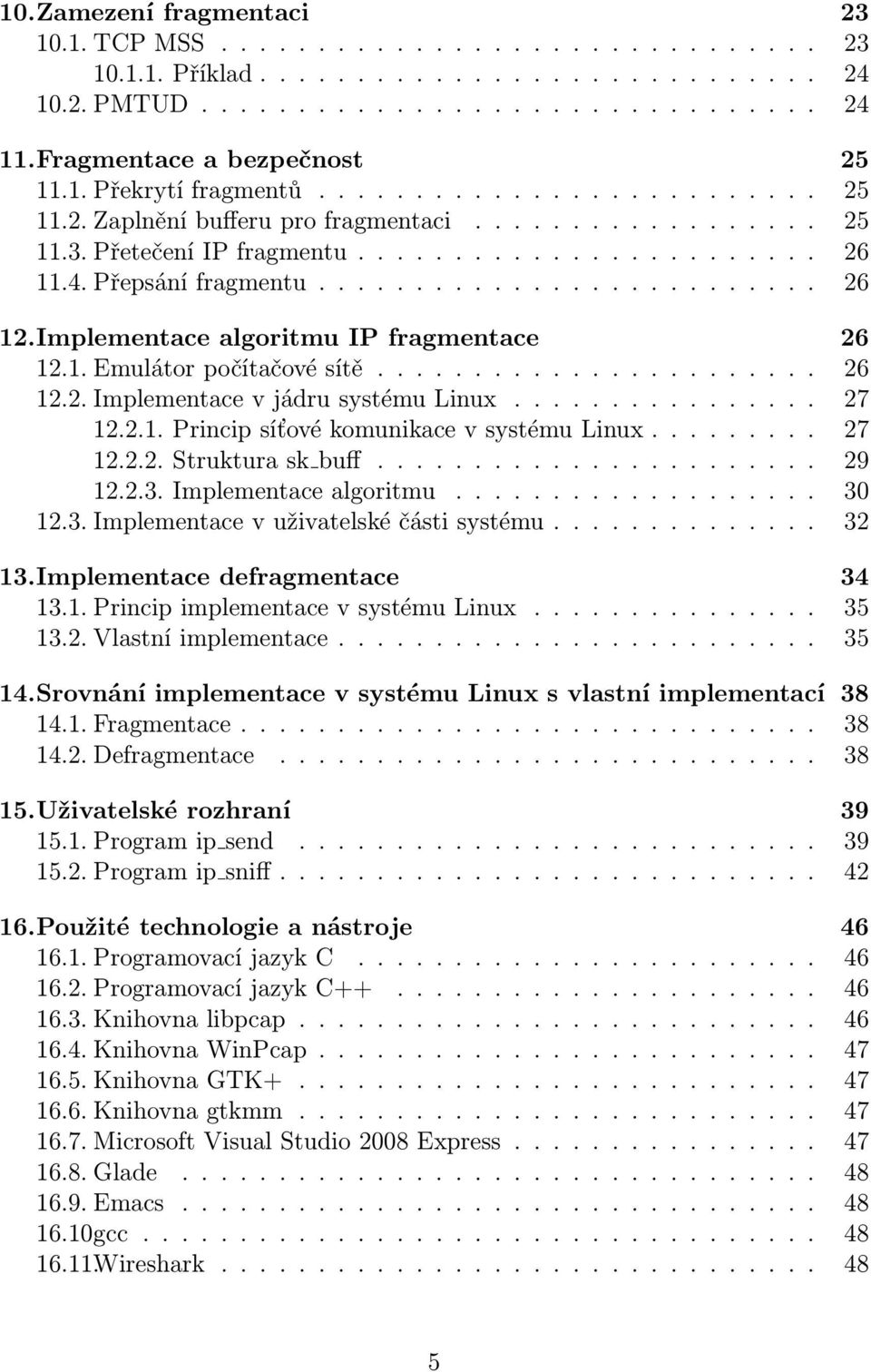 4. Přepsání fragmentu.......................... 26 12.Implementace algoritmu IP fragmentace 26 12.1. Emulátor počítačové sítě....................... 26 12.2. Implementace v jádru systému Linux................ 27 12.