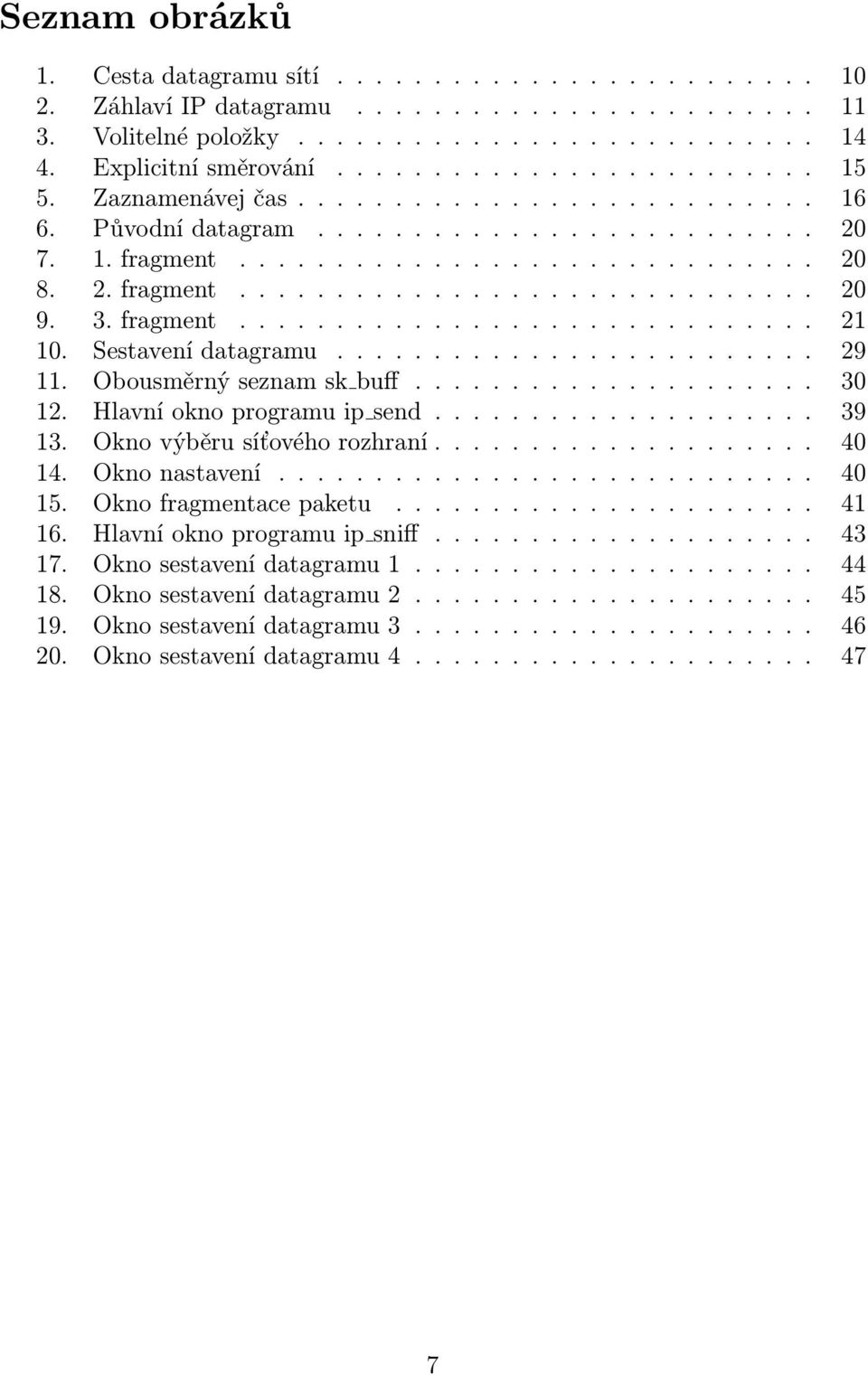 fragment.............................. 21 10. Sestavení datagramu......................... 29 11. Obousměrný seznam sk buff..................... 30 12. Hlavní okno programu ip send.................... 39 13.