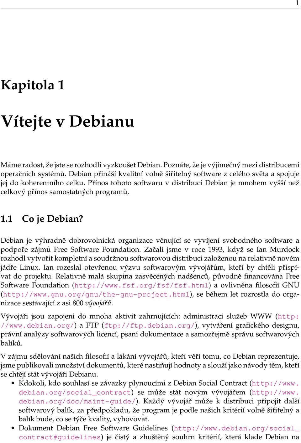 Přínos tohoto softwaru v distribuci Debian je mnohem vyšší než celkový přínos samostatných programů. 1.1 Co je Debian?