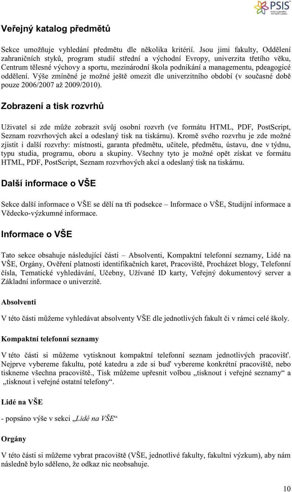 pdeagogicé odd lení. Výše zmín né je možné ješt omezit dle univerzitního období (v sou asné dob pouze 2006/2007 až 2009/2010).