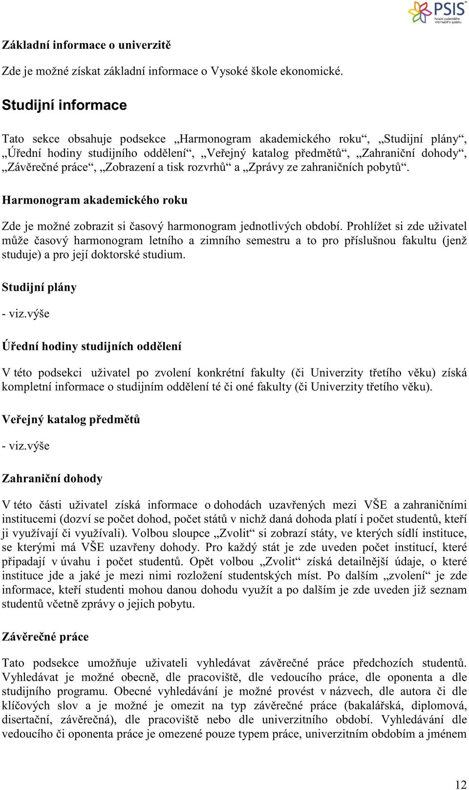 Zobrazení a tisk rozvrh a Zprávy ze zahrani ních pobyt. Harmonogram akademického roku Zde je možné zobrazit si asový harmonogram jednotlivých období.