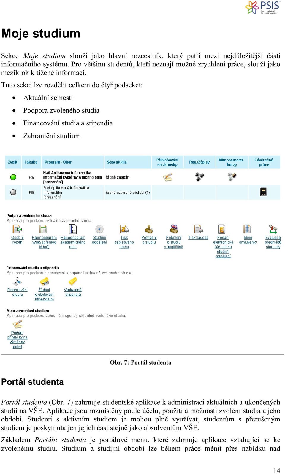 Tuto sekci lze rozd lit celkem do ty podsekcí: Aktuální semestr Podpora zvoleného studia Financování studia a stipendia Zahrani ní studium Obr. 7: Portál studenta Portál studenta Portál studenta (Obr.