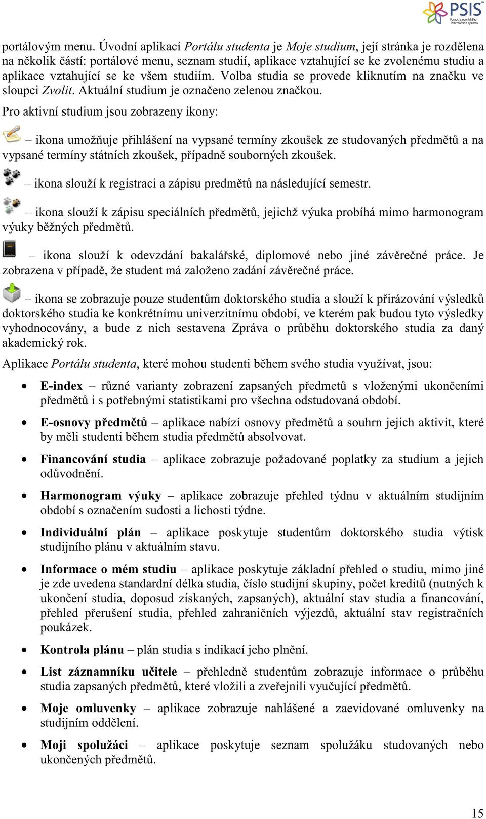 studiím. Volba studia se provede kliknutím na zna ku ve sloupci Zvolit. Aktuální studium je ozna eno zelenou zna kou.