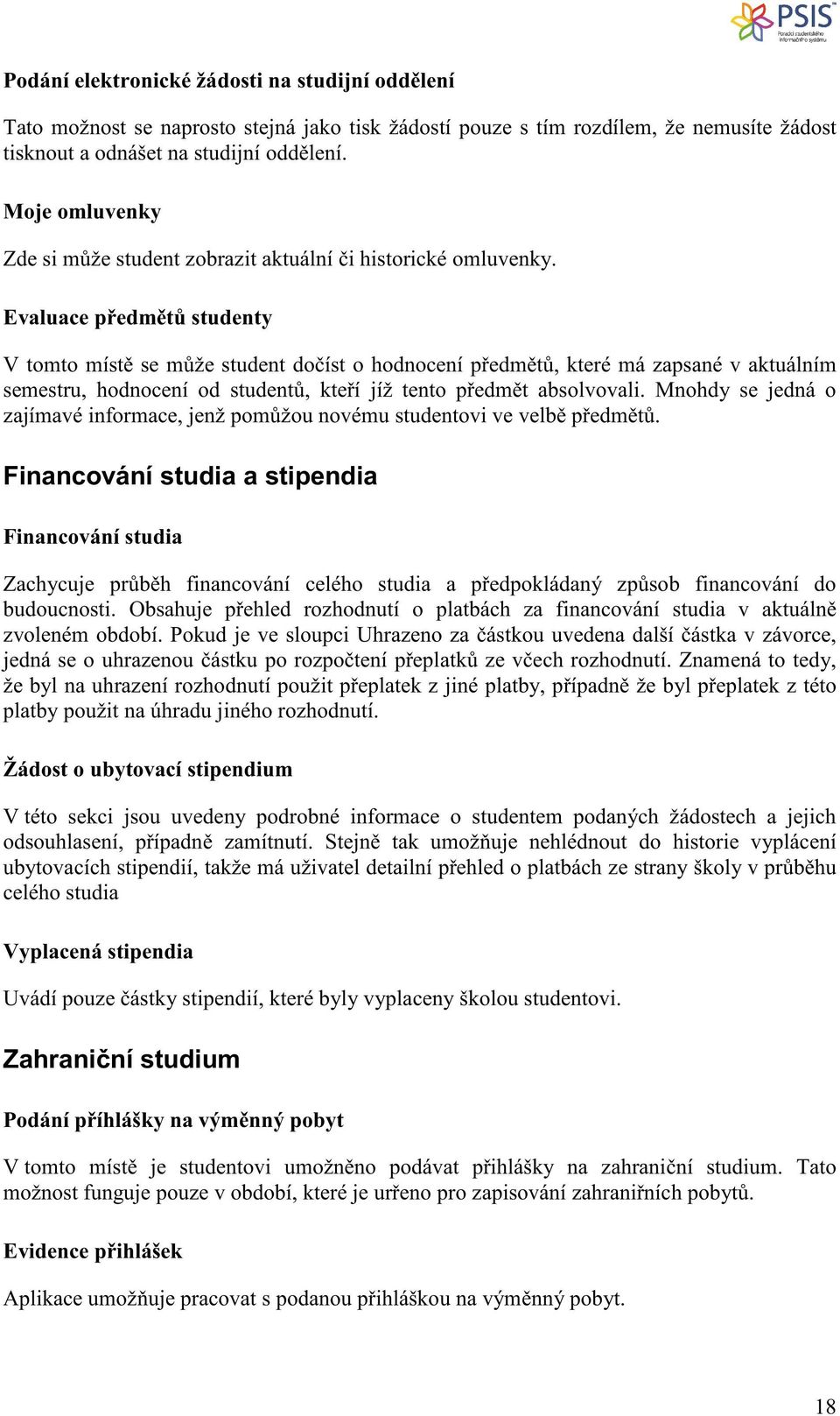 Evaluace p edm t studenty V tomto míst se m že student do íst o hodnocení p edm t, které má zapsané v aktuálním semestru, hodnocení od student, kte í jíž tento p edm t absolvovali.