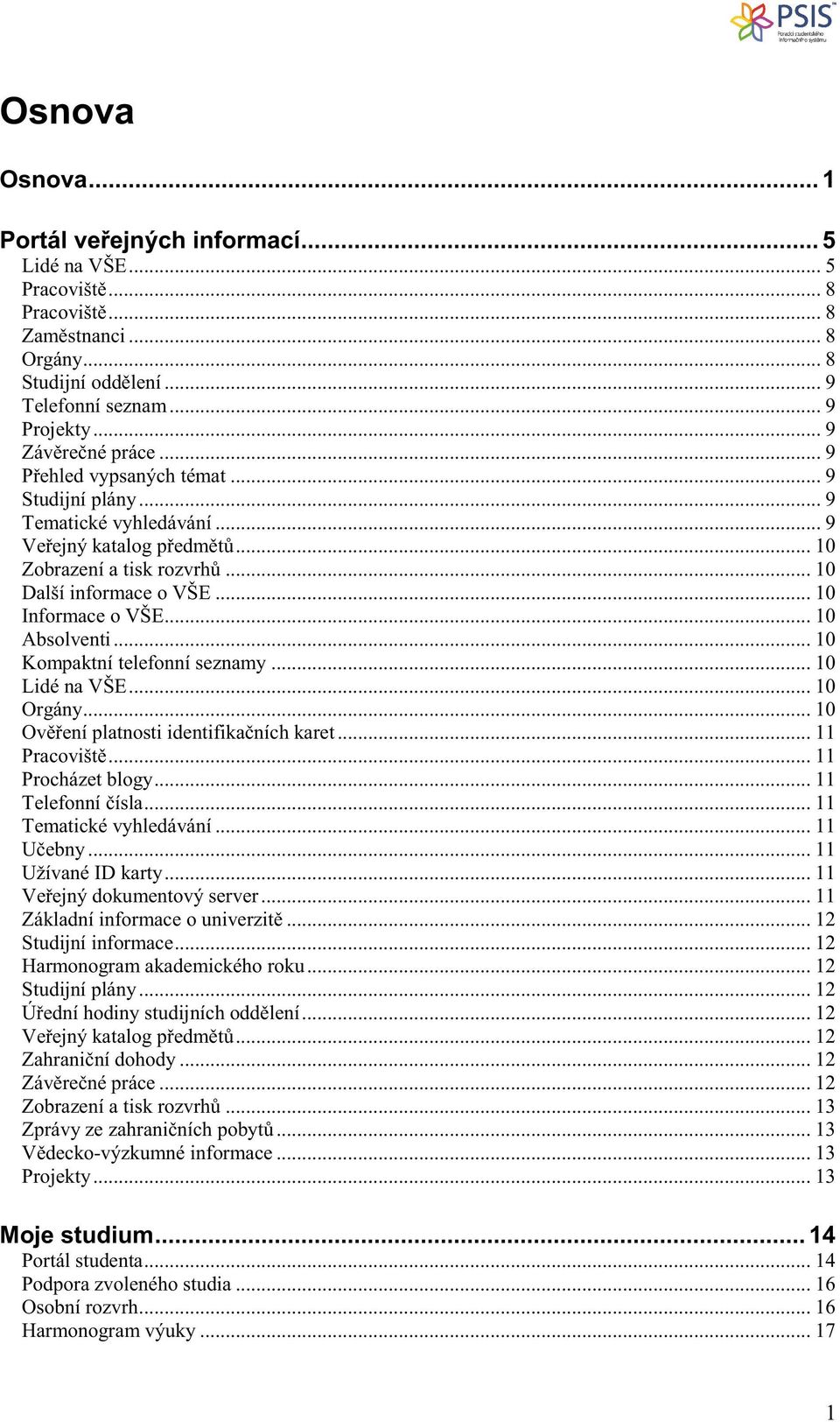 .. 10 Kompaktní telefonní seznamy... 10 Lidé na VŠE... 10 Orgány... 10 Ov ení platnosti identifika ních karet... 11 Pracovišt... 11 Procházet blogy... 11 Telefonní ísla... 11 Tematické vyhledávání.