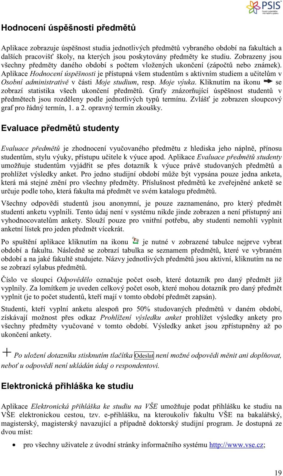 Aplikace Hodnocení úsp šnosti je p ístupná všem student m s aktivním studiem a u itel m v Osobní administrativ v ásti Moje studium, resp. Moje výuka.