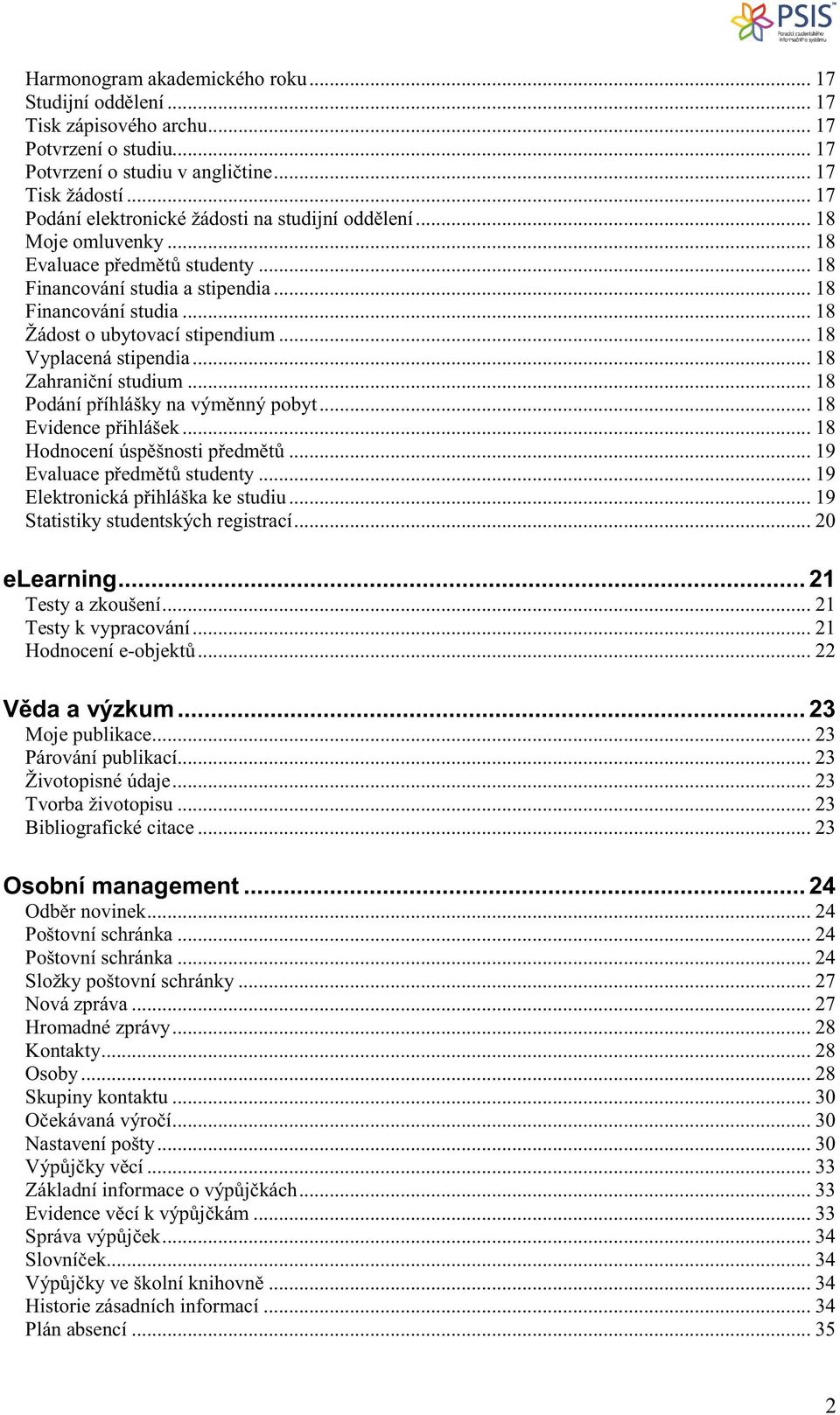 .. 18 Vyplacená stipendia... 18 Zahrani ní studium... 18 Podání p íhlášky na vým nný pobyt... 18 Evidence p ihlášek... 18 Hodnocení úsp šnosti p edm t... 19 Evaluace p edm t studenty.