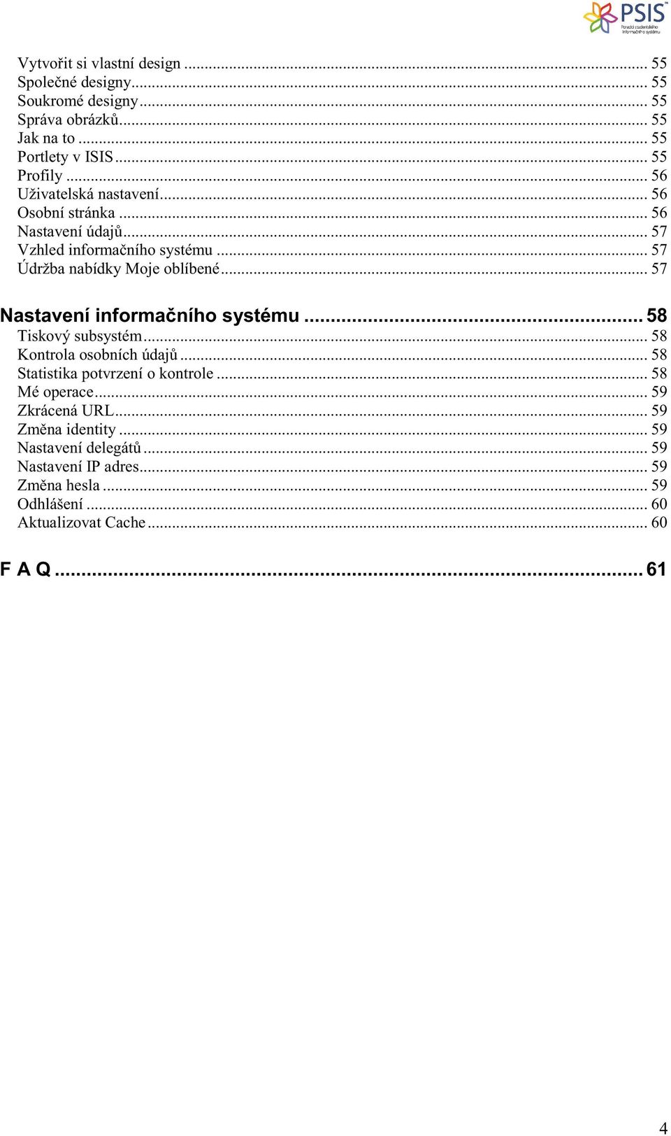 .. 57 Nastavení informa ního systému... 58 Tiskový subsystém... 58 Kontrola osobních údaj... 58 Statistika potvrzení o kontrole... 58 Mé operace.