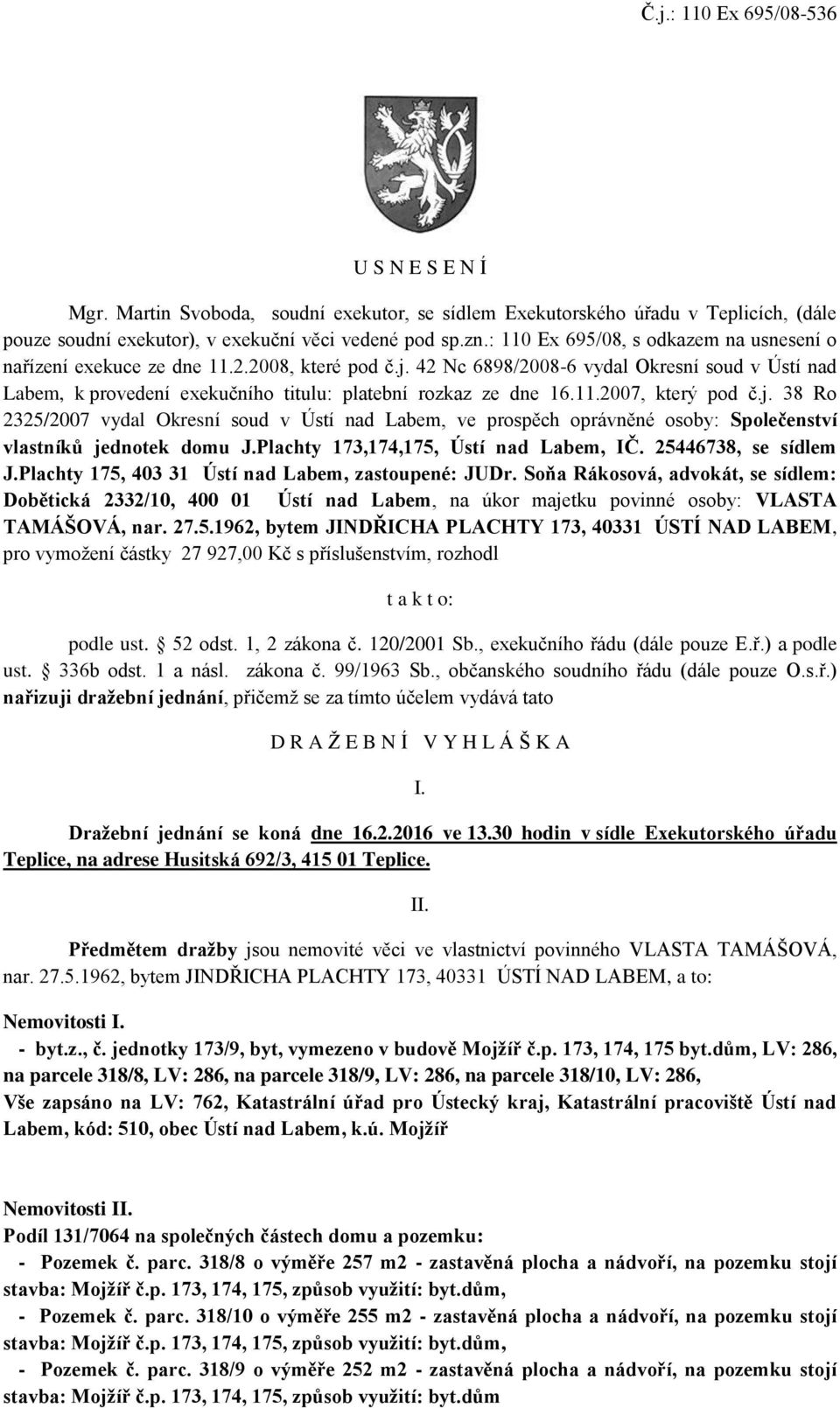 42 Nc 6898/2008-6 vydal Okresní soud v Ústí nad Labem, k provedení exekučního titulu: platební rozkaz ze dne 16.11.2007, který pod č.j.