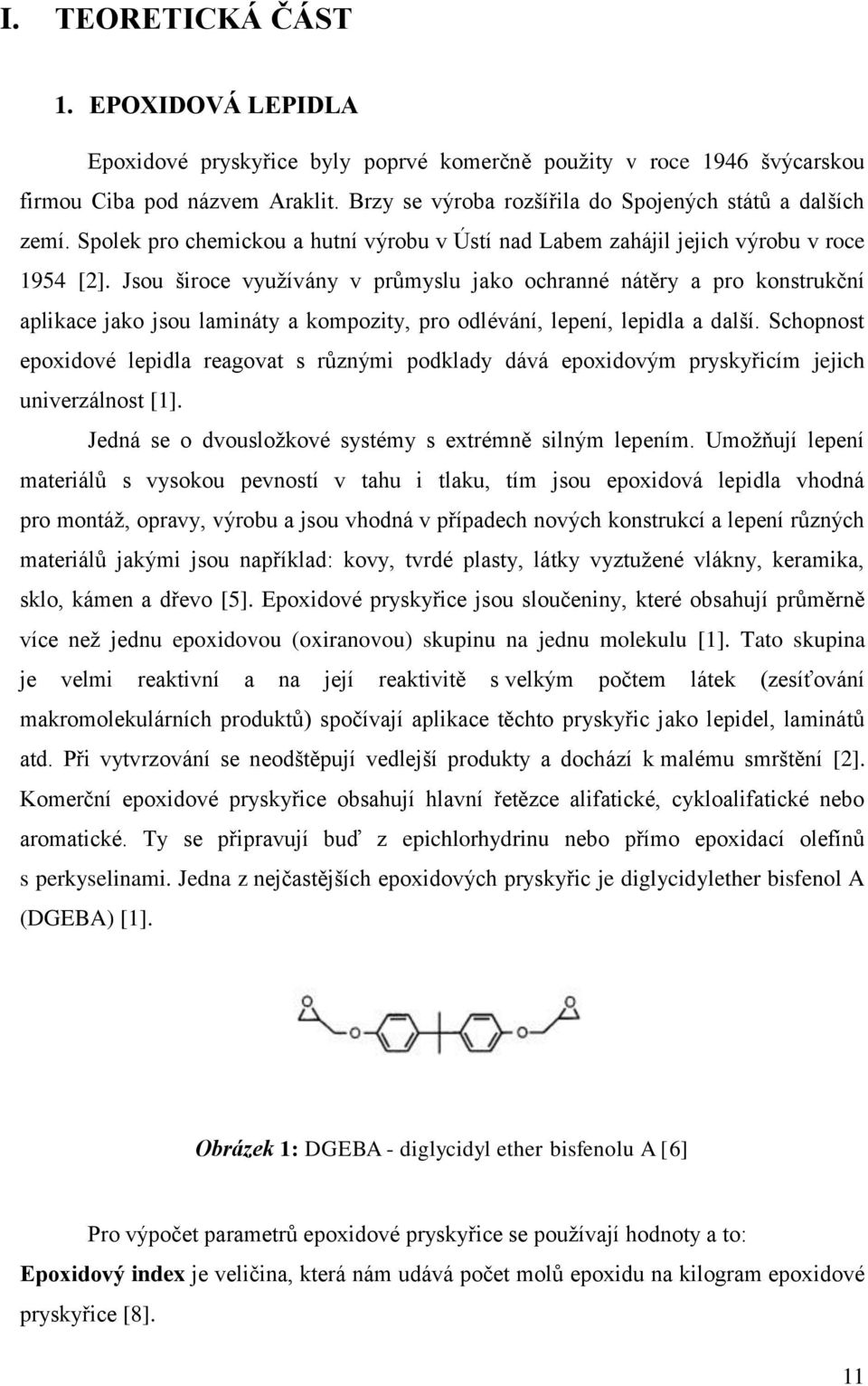 Jsou široce využívány v průmyslu jako ochranné nátěry a pro konstrukční aplikace jako jsou lamináty a kompozity, pro odlévání, lepení, lepidla a další.