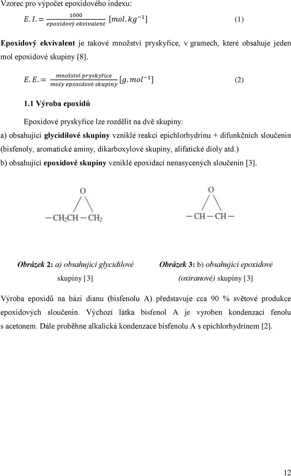 1 Výroba epoxidů Epoxidové pryskyřice lze rozdělit na dvě skupiny: a) obsahující glycidilové skupiny vzniklé reakcí epichlorhydrinu + difunkčních sloučenin (bisfenoly, aromatické aminy, dikarboxylové