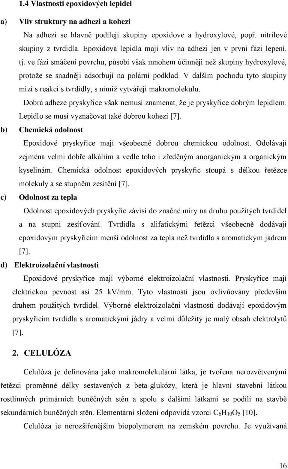 V dalším pochodu tyto skupiny mizí s reakcí s tvrdidly, s nimiž vytvářejí makromolekulu. Dobrá adheze pryskyřice však nemusí znamenat, že je pryskyřice dobrým lepidlem.