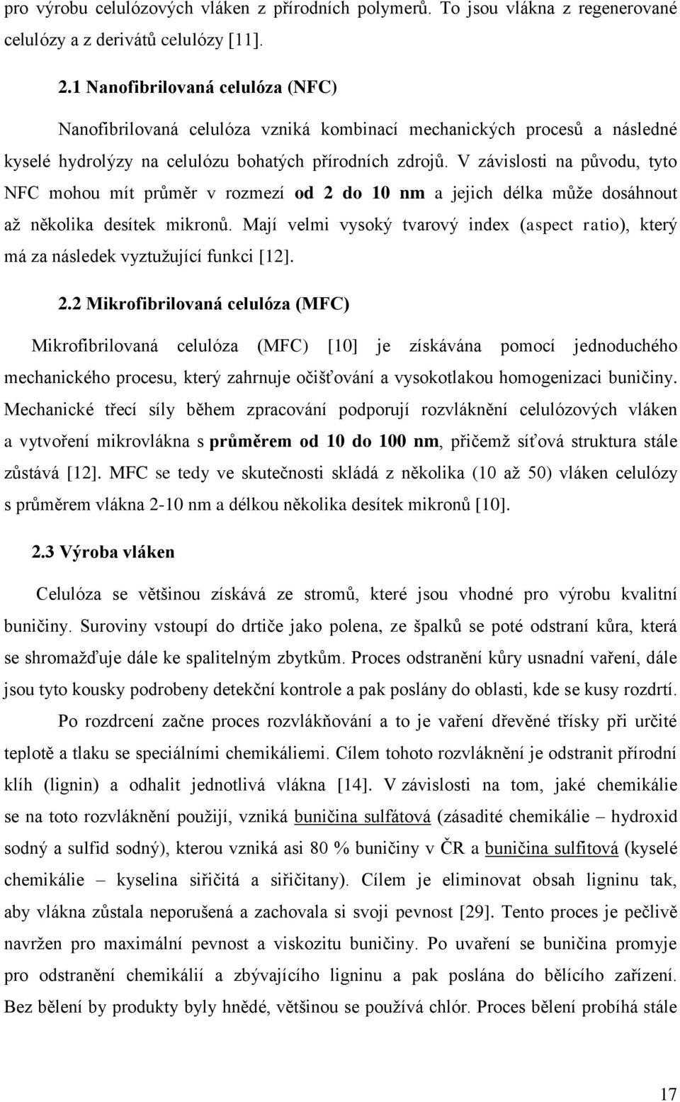 V závislosti na původu, tyto NFC mohou mít průměr v rozmezí od 2 do 10 nm a jejich délka může dosáhnout až několika desítek mikronů.