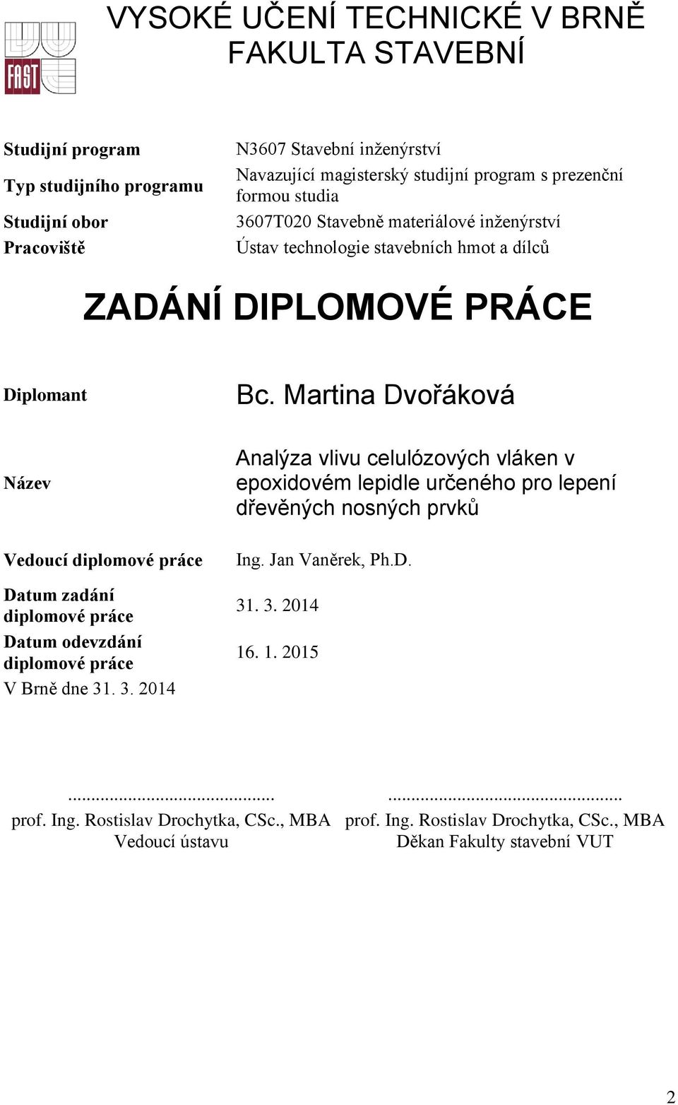 Martina Dvořáková Název Vedoucí diplomové práce Datum zadání diplomové práce Datum odevzdání diplomové práce V Brně dne 31