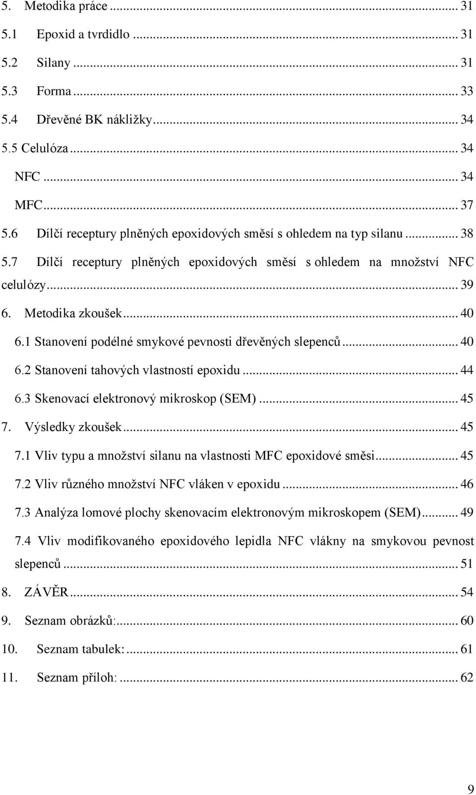 1 Stanovení podélné smykové pevnosti dřevěných slepenců... 40 6.2 Stanovení tahových vlastností epoxidu... 44 6.3 Skenovací elektronový mikroskop (SEM)... 45 7.