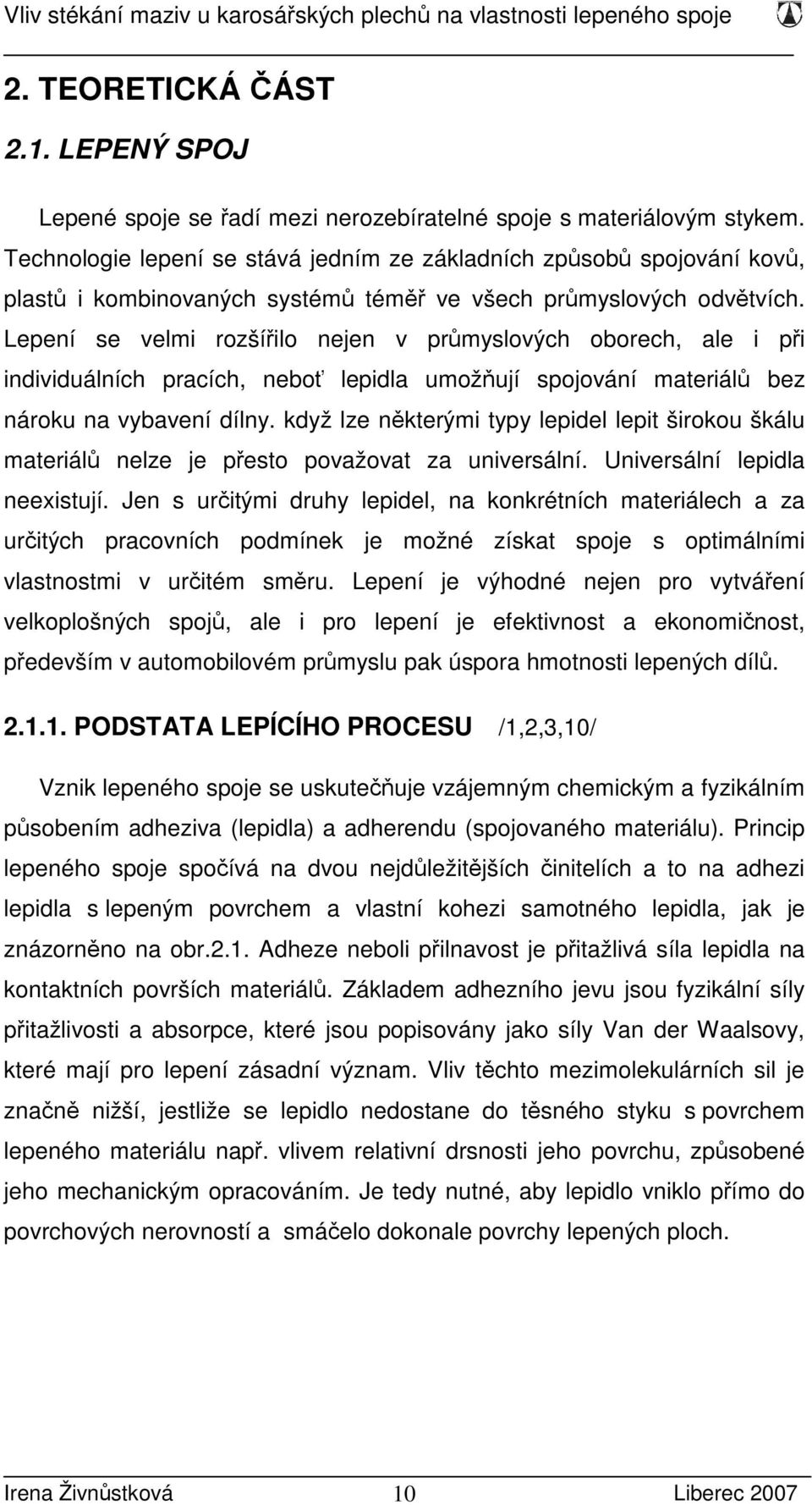 Lepení se velmi rozšířilo nejen v průmyslových oborech, ale i při individuálních pracích, neboť lepidla umožňují spojování materiálů bez nároku na vybavení dílny.