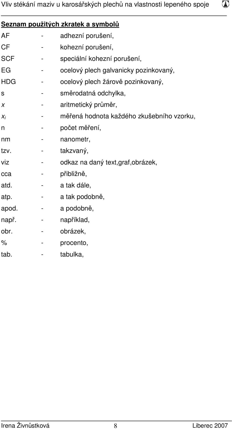 každého zkušebního vzorku, n - počet měření, nm - nanometr, tzv. - takzvaný, viz - odkaz na daný text,graf,obrázek, cca - přibližně, atd.