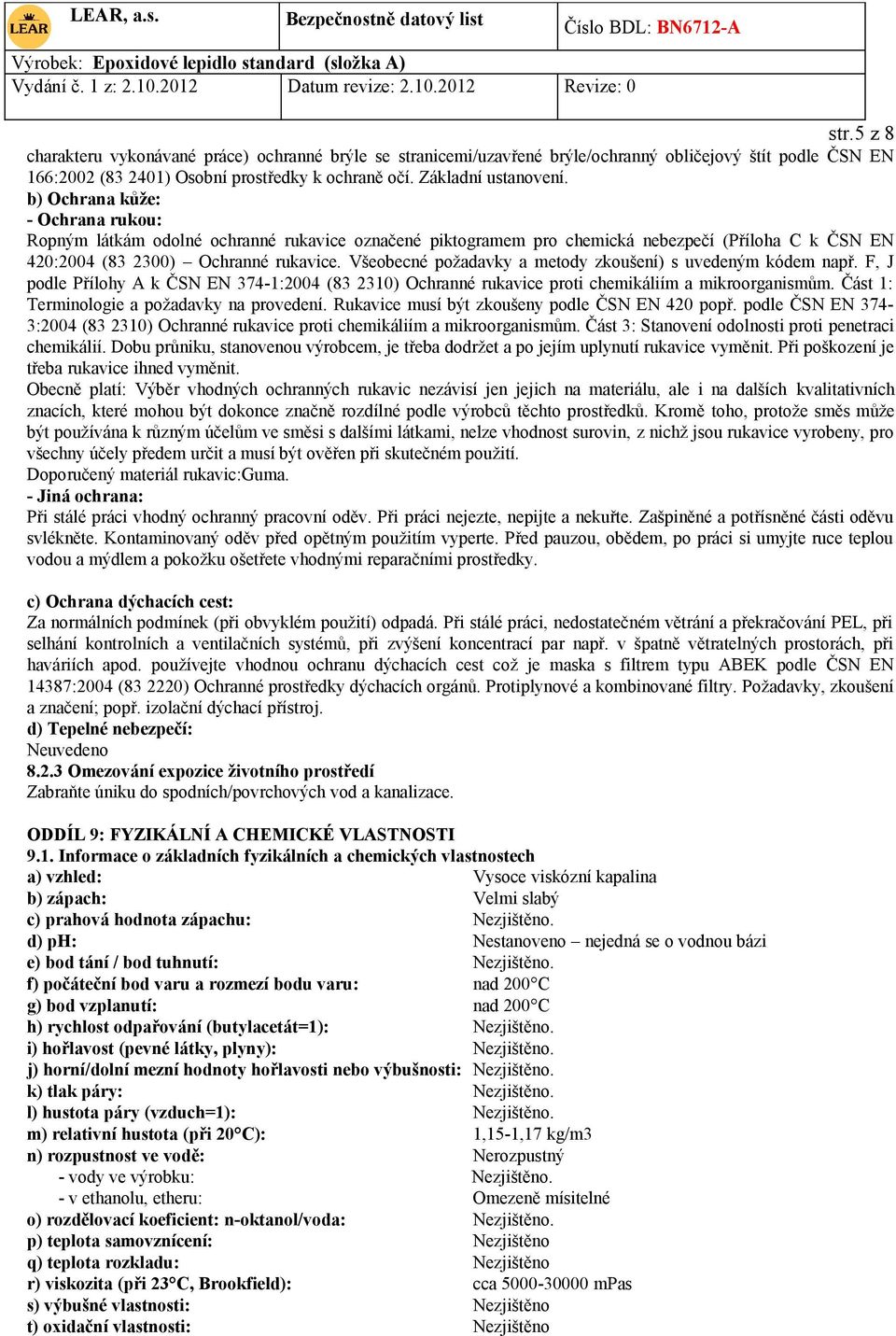 Všeobecné požadavky a metody zkoušení) s uvedeným kódem např. F, J podle Přílohy A k ČSN EN 374-1:2004 (83 2310) Ochranné rukavice proti chemikáliím a mikroorganismům.