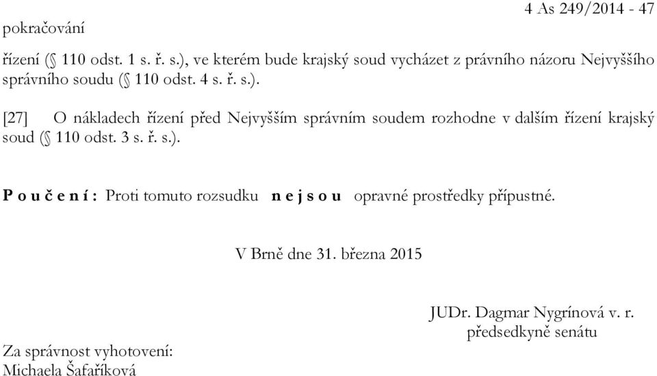 3 s. ř. s.). P o u č e n í : Proti tomuto rozsudku n e j s o u opravné prostředky přípustné. V Brně dne 31.