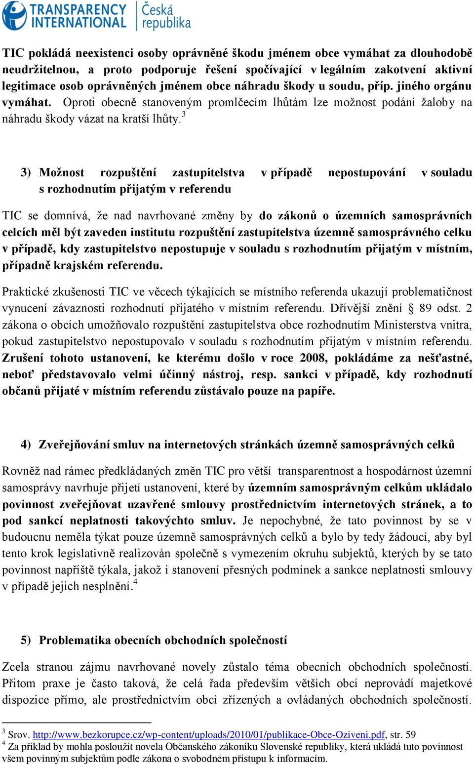 3 3) Možnost rozpuštění zastupitelstva v případě nepostupování v souladu s rozhodnutím přijatým v referendu TIC se domnívá, že nad navrhované změny by do zákonů o územních samosprávních celcích měl