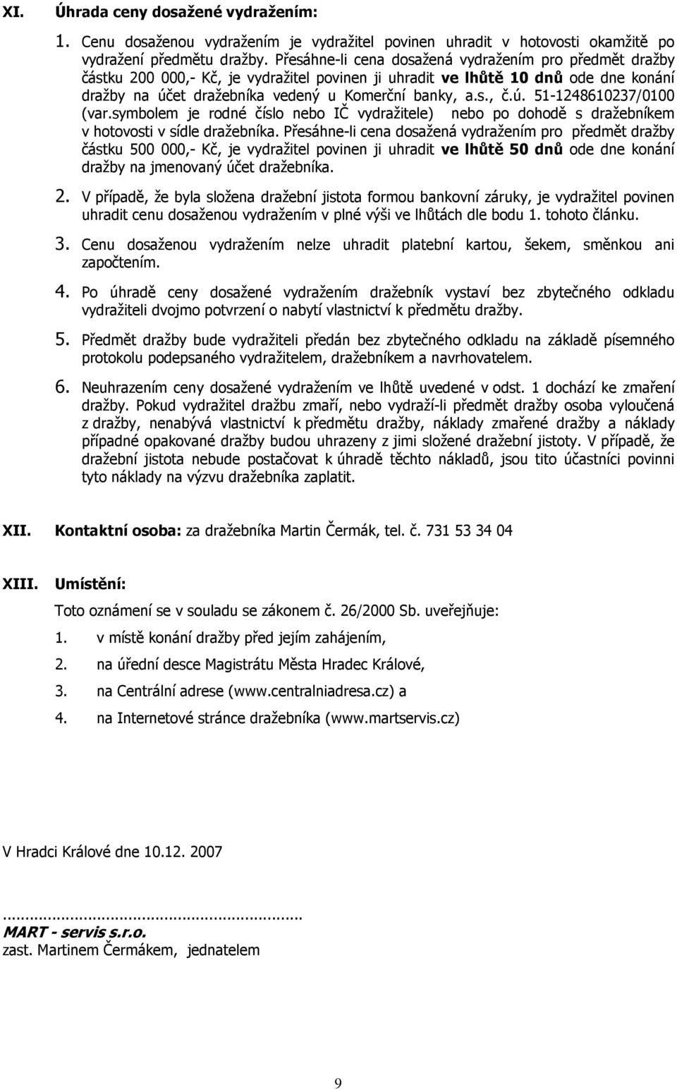 ú. 51-1248610237/0100 (var.symbolem je rodné číslo nebo IČ vydražitele) nebo po dohodě s dražebníkem v hotovosti v sídle dražebníka.