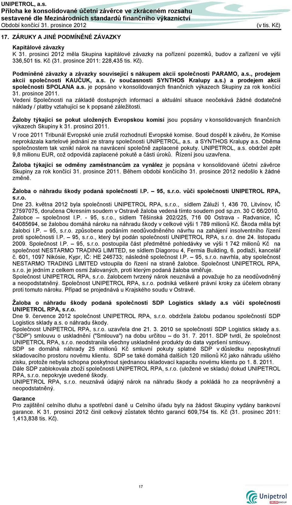 Kč). Podmíněné závazky a závazky související s nákupem akcií společnosti PARAMO, a.s., prodejem akcií společnosti KAUČUK, a.s. (v současnosti SYNTHOS Kralupy a.s.) a prodejem akcií společnosti SPOLANA a.