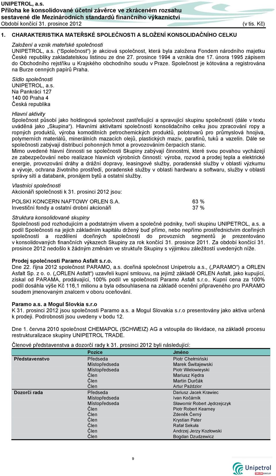 é společnosti UNIPETROL, a.s. ( Společnost ) je akciová společnost, která byla založena Fondem národního majetku České republiky zakladatelskou listinou ze dne 27. prosince 1994 a vznikla dne 17.