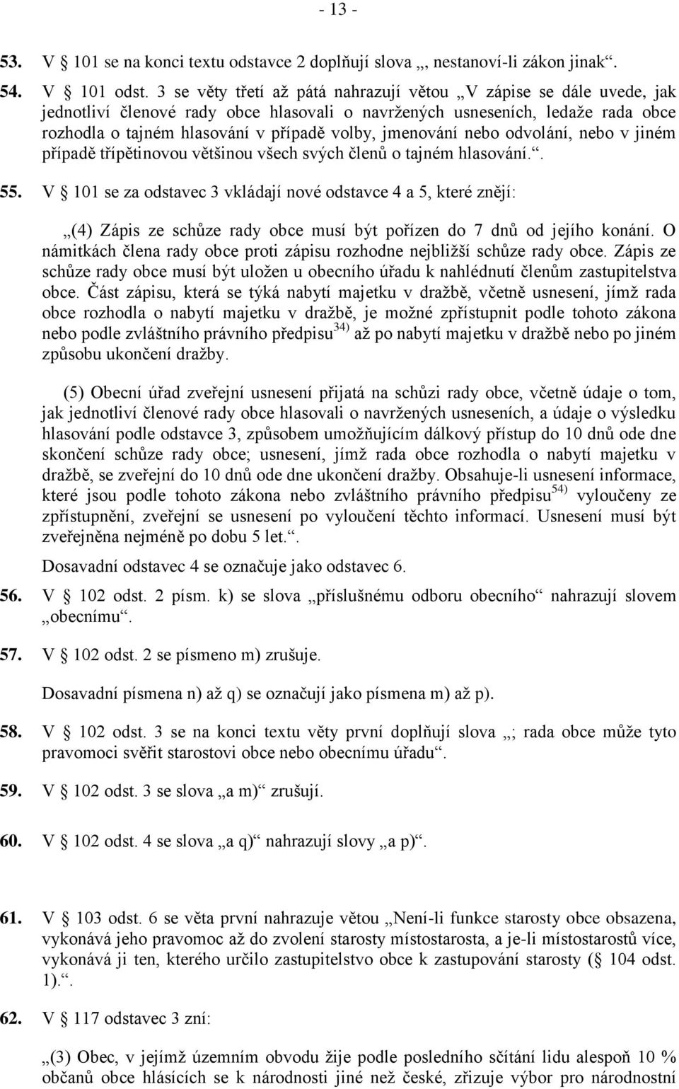 jmenování nebo odvolání, nebo v jiném případě třípětinovou většinou všech svých členů o tajném hlasování.. 55.