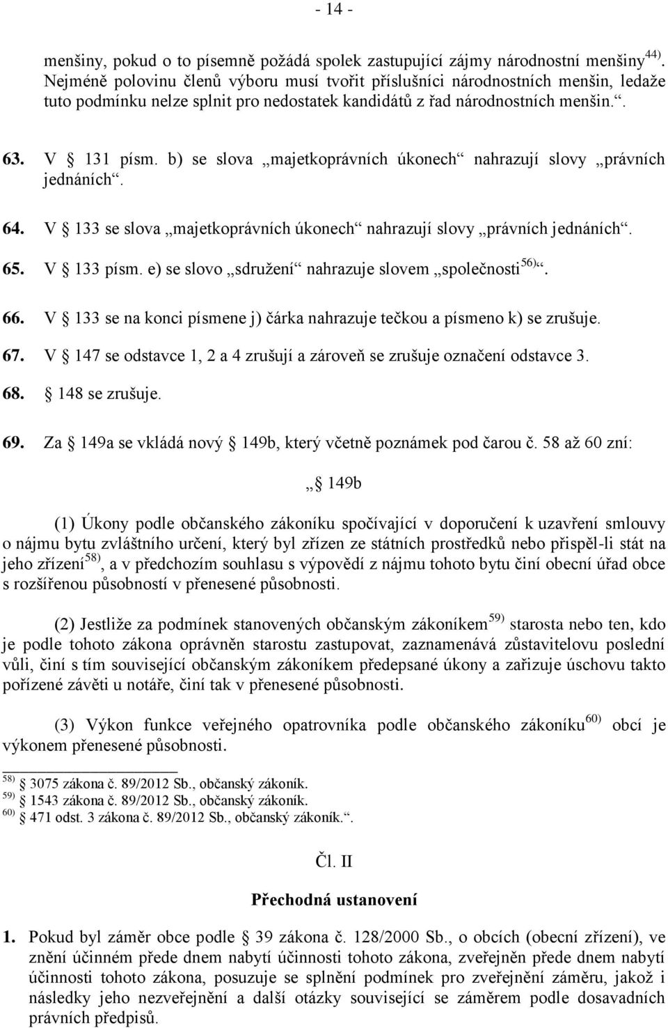 b) se slova majetkoprávních úkonech nahrazují slovy právních jednáních. 64. V 133 se slova majetkoprávních úkonech nahrazují slovy právních jednáních. 65. V 133 písm.