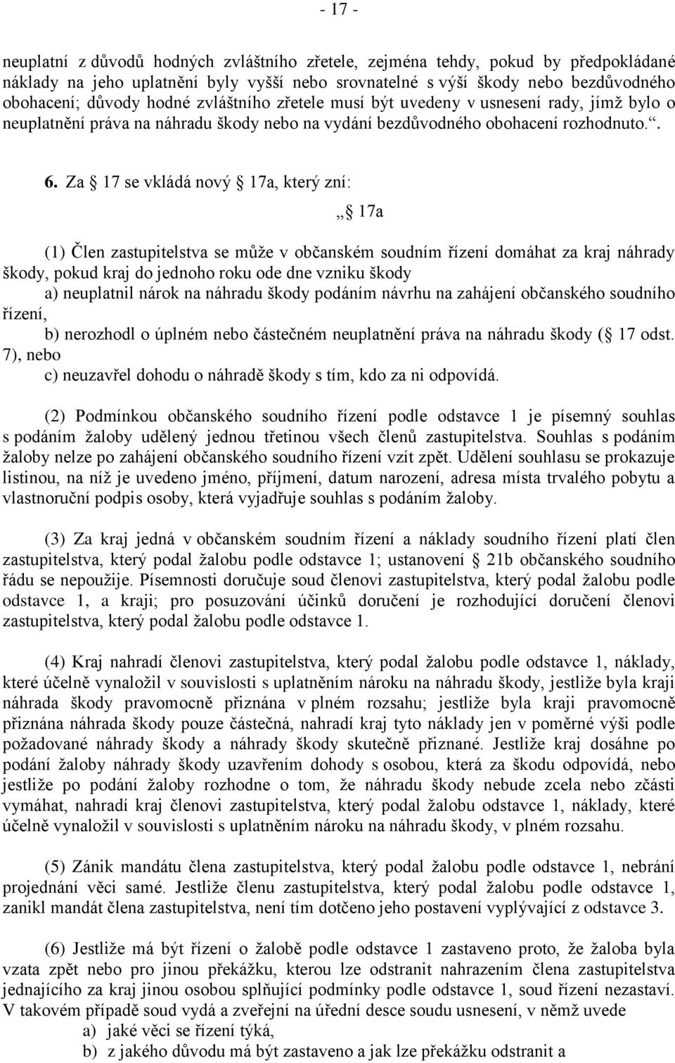 Za 17 se vkládá nový 17a, který zní: 17a (1) Člen zastupitelstva se může v občanském soudním řízení domáhat za kraj náhrady škody, pokud kraj do jednoho roku ode dne vzniku škody a) neuplatnil nárok