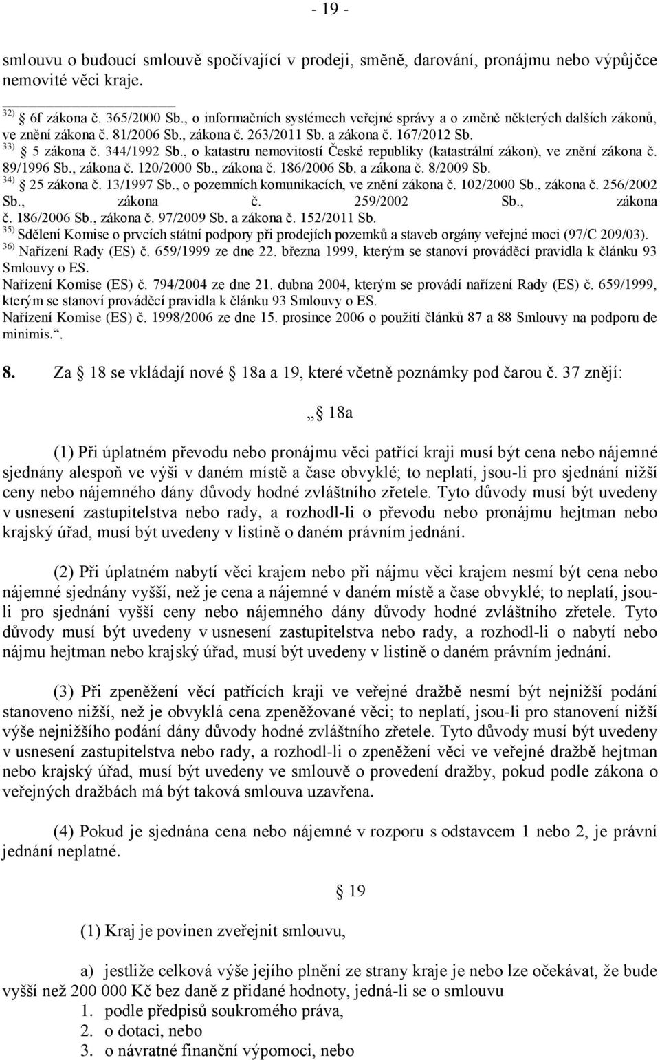 , o katastru nemovitostí České republiky (katastrální zákon), ve znění zákona č. 89/1996 Sb., zákona č. 120/2000 Sb., zákona č. 186/2006 Sb. a zákona č. 8/2009 Sb. 34) 25 zákona č. 13/1997 Sb.