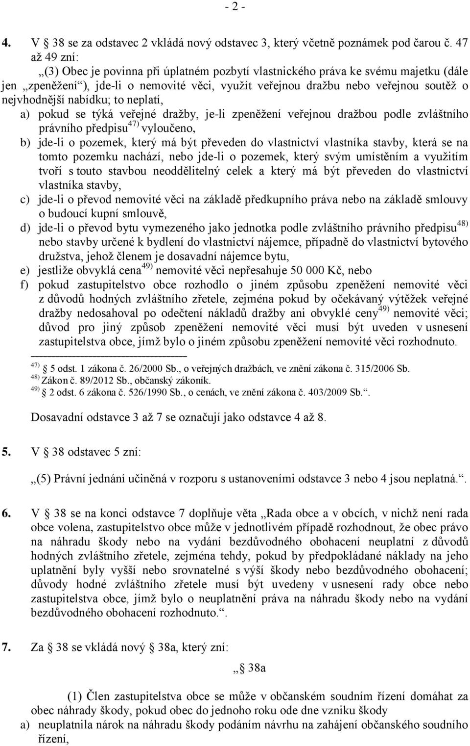 nabídku; to neplatí, a) pokud se týká veřejné dražby, je-li zpeněžení veřejnou dražbou podle zvláštního právního předpisu 47) vyloučeno, b) jde-li o pozemek, který má být převeden do vlastnictví