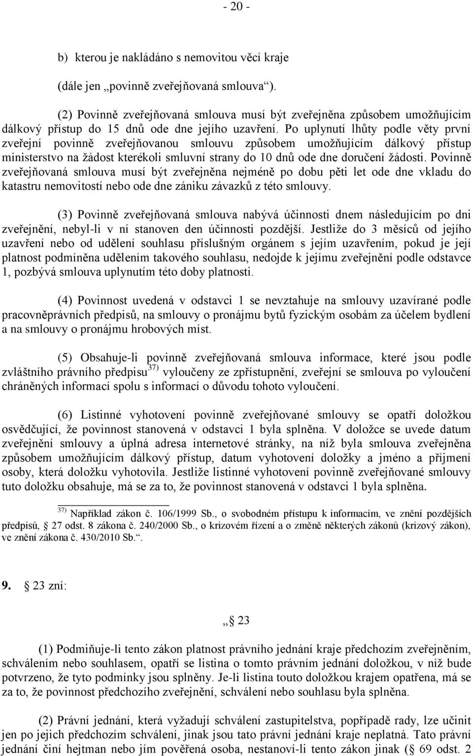 Po uplynutí lhůty podle věty první zveřejní povinně zveřejňovanou smlouvu způsobem umožňujícím dálkový přístup ministerstvo na žádost kterékoli smluvní strany do 10 dnů ode dne doručení žádosti.