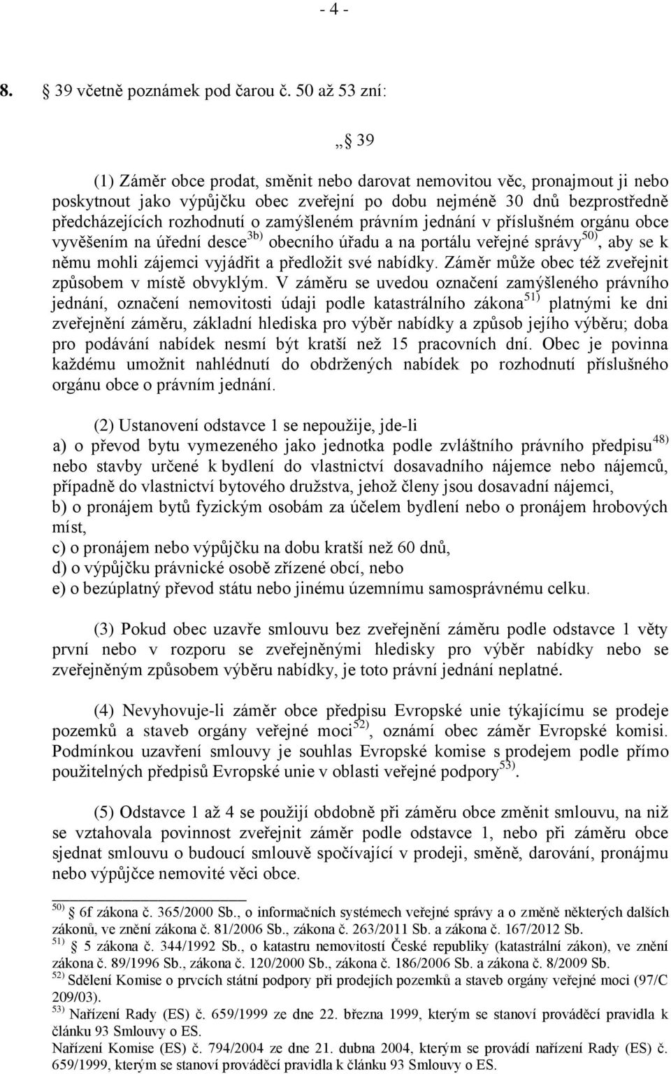 zamýšleném právním jednání v příslušném orgánu obce vyvěšením na úřední desce 3b) obecního úřadu a na portálu veřejné správy 50), aby se k němu mohli zájemci vyjádřit a předložit své nabídky.