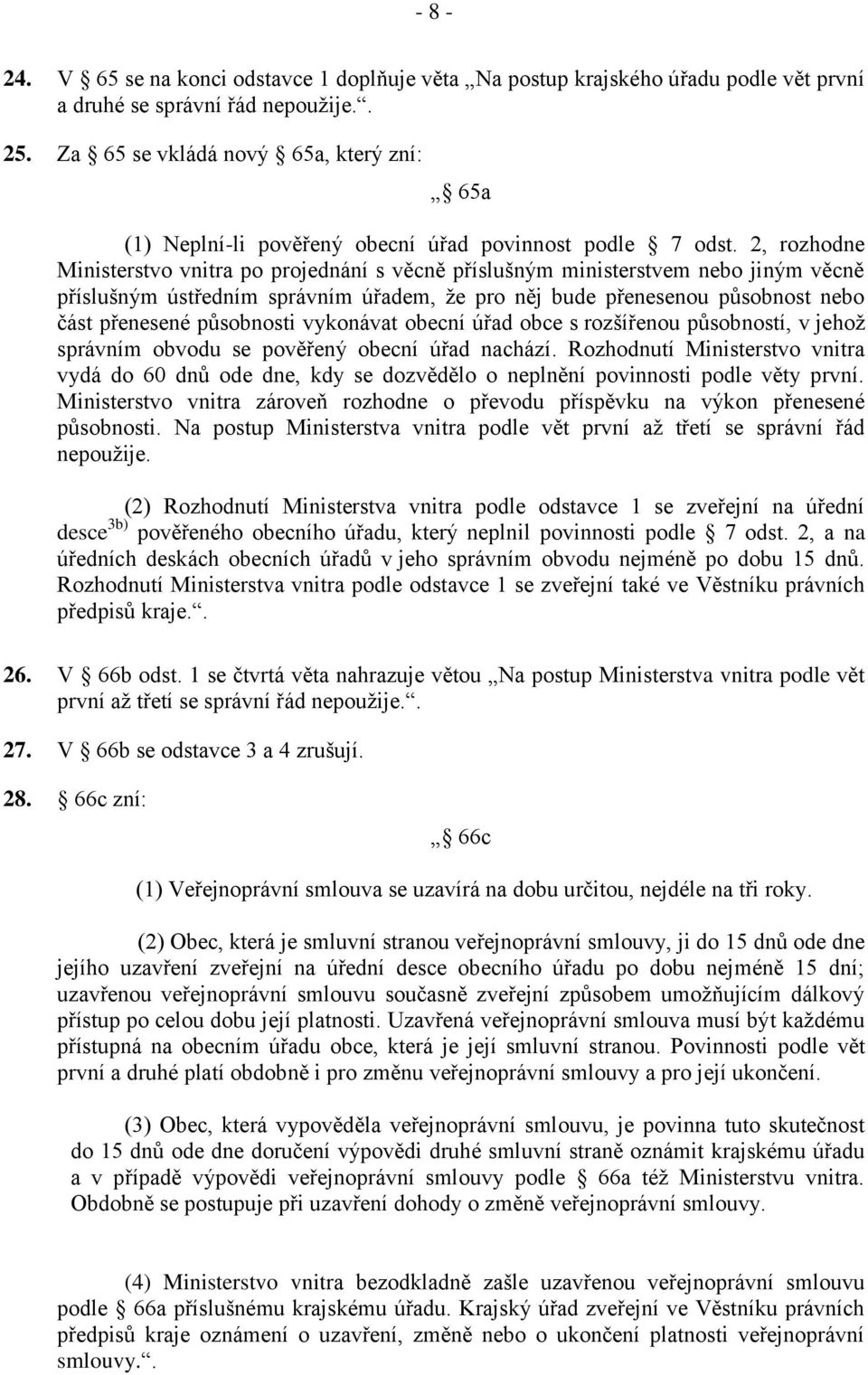 2, rozhodne Ministerstvo vnitra po projednání s věcně příslušným ministerstvem nebo jiným věcně příslušným ústředním správním úřadem, že pro něj bude přenesenou působnost nebo část přenesené