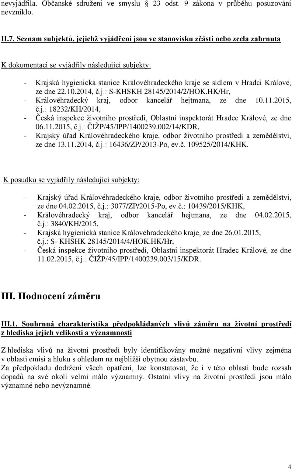 Hradci Králové, ze dne 22.10.2014, č.j.: S-KHSKH 28145/2014/2/HOK.HK/Hr, - Královéhradecký kraj, odbor kancelář hejtmana, ze dne 10.11.2015, č.j.: 18232/KH/2014, - Česká inspekce životního prostředí, Oblastní inspektorát Hradec Králové, ze dne 06.