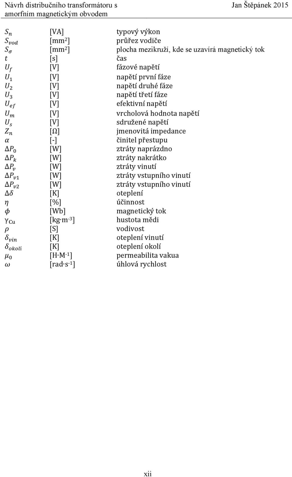 přestupu [W] ztráty naprázdno [W] ztráty nakrátko [W] ztráty vinutí [W] ztráty vstupního vinutí [W] ztráty vstupního vinutí [K] oteplení [%] účinnost