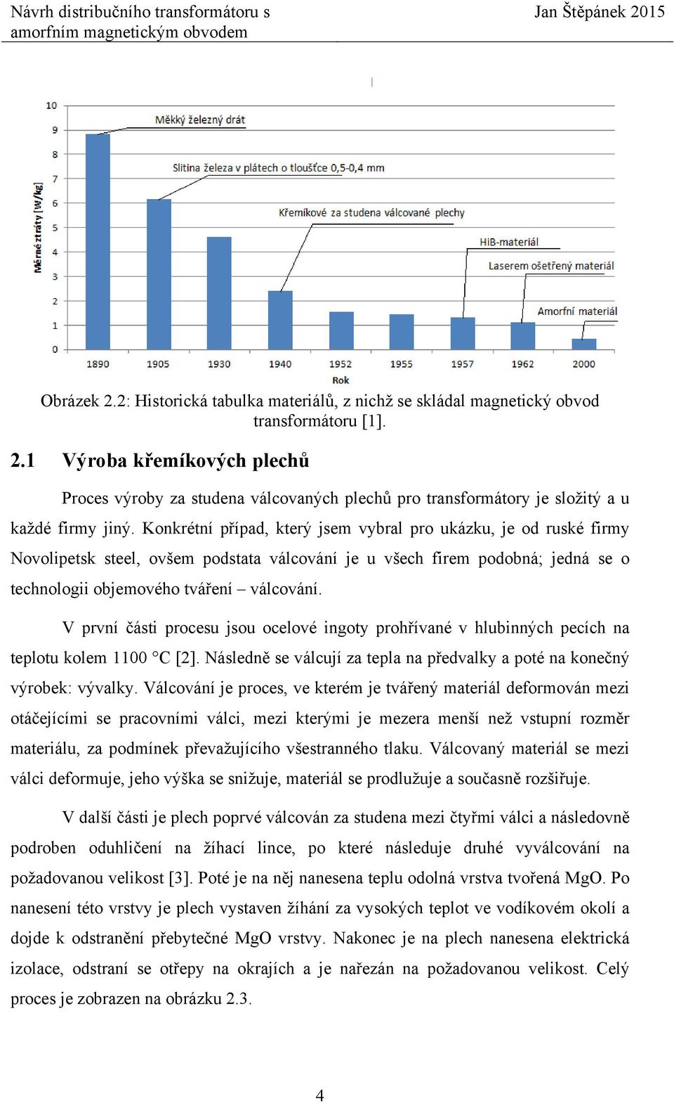 V první části procesu jsou ocelové ingoty prohřívané v hlubinných pecích na teplotu kolem 1100 C [2]. Následně se válcují za tepla na předvalky a poté na konečný výrobek: vývalky.