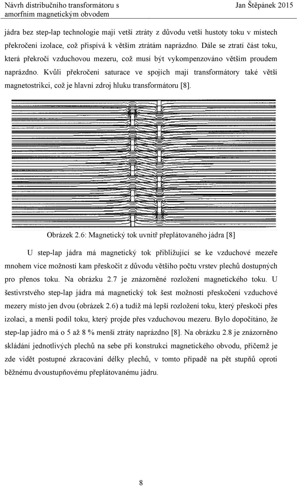 Kvůli překročení saturace ve spojích mají transformátory také větší magnetostrikci, což je hlavní zdroj hluku transformátoru [8]. Obrázek 2.