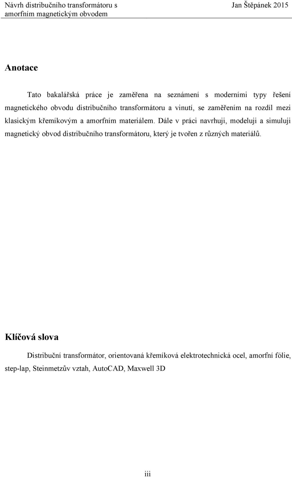 Dále v práci navrhuji, modeluji a simuluji magnetický obvod distribučního transformátoru, který je tvořen z různých