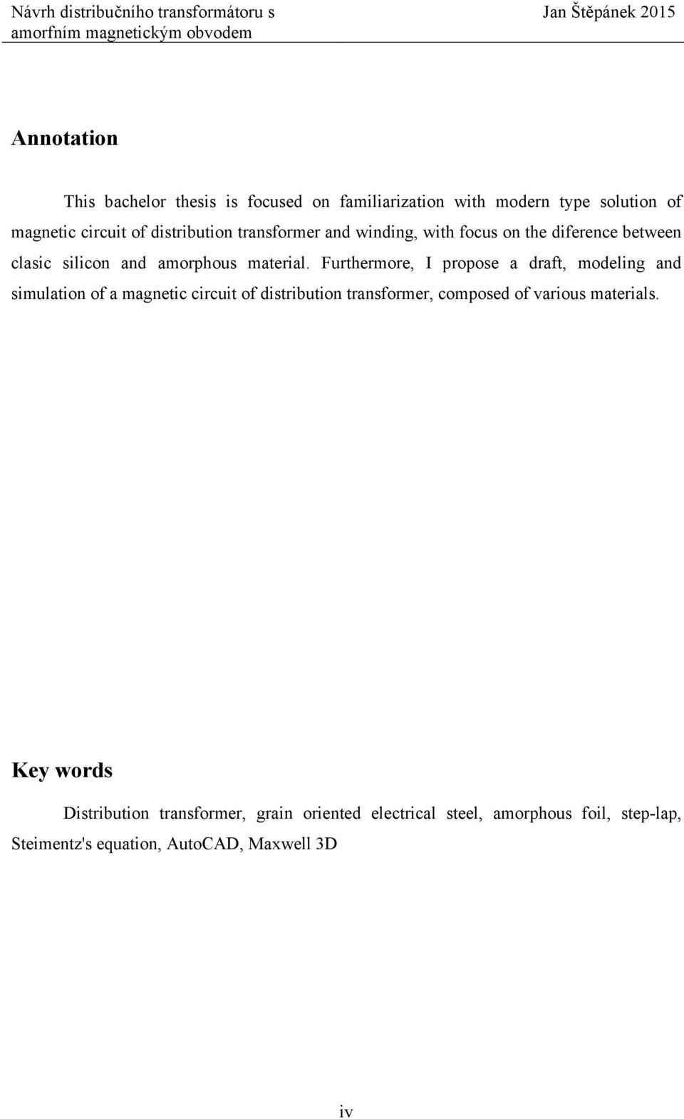 Furthermore, I propose a draft, modeling and simulation of a magnetic circuit of distribution transformer, composed of