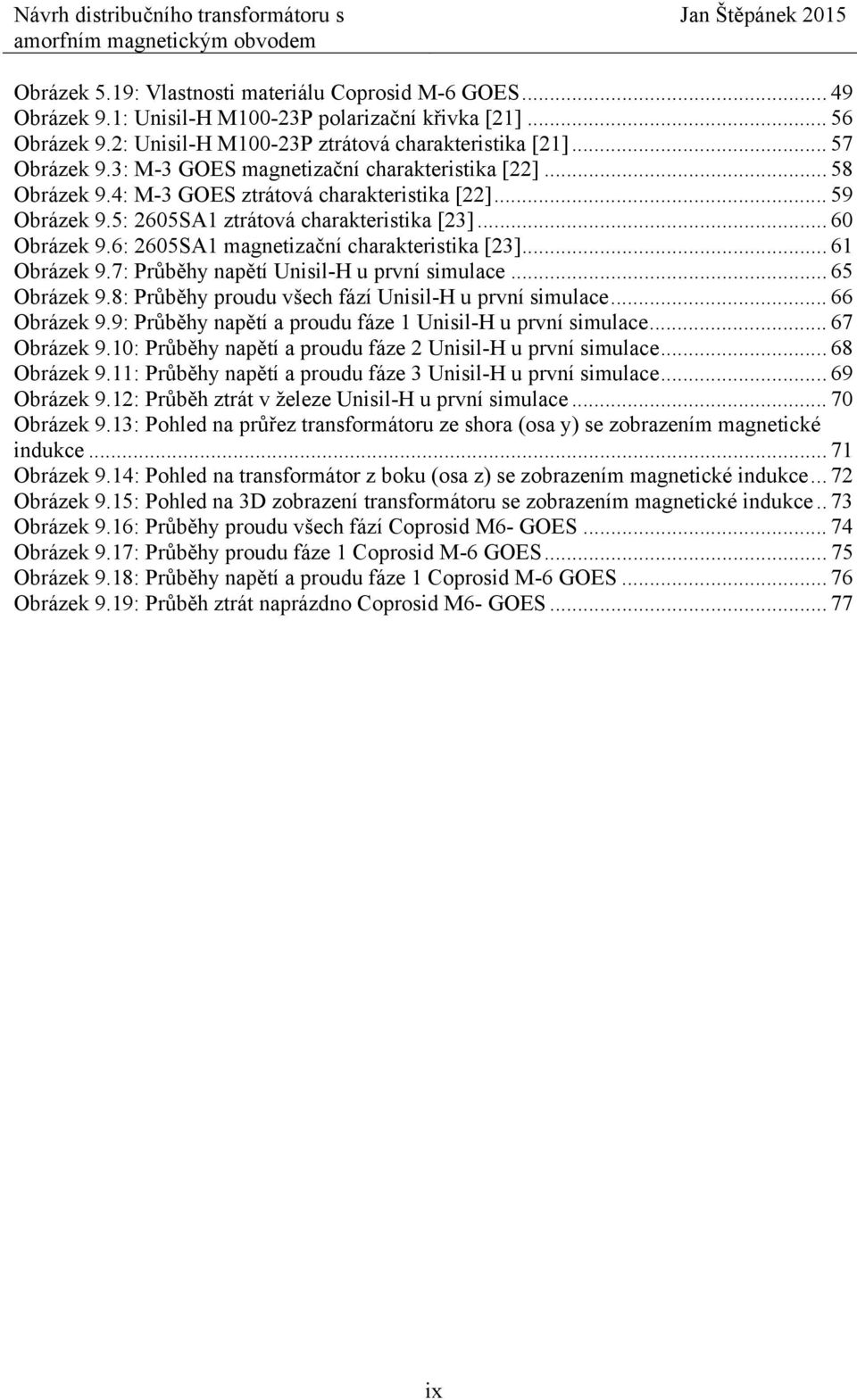 6: 2605SA1 magnetizační charakteristika [23]... 61 Obrázek 9.7: Průběhy napětí Unisil-H u první simulace... 65 Obrázek 9.8: Průběhy proudu všech fází Unisil-H u první simulace... 66 Obrázek 9.