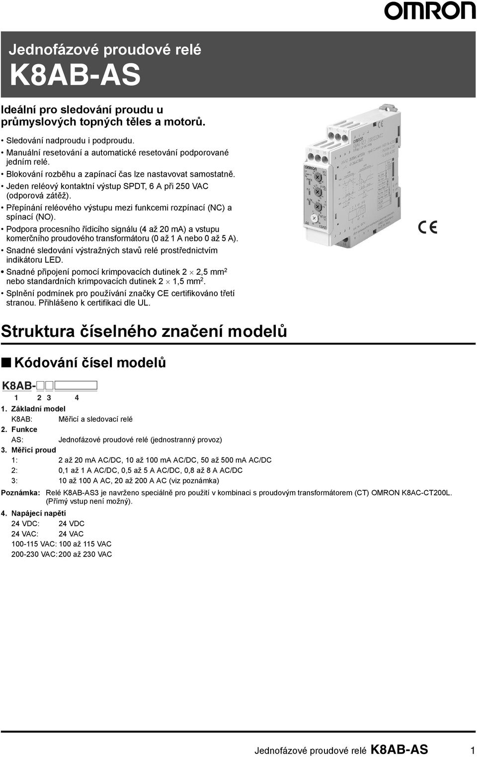 Přepínání reléového výstupu mezi funkcemi rozpínací (NC) a spínací (NO). Podpora procesního řídicího signálu (4 až 20 ma) a vstupu komerčního proudového transformátoru (0 až 1 A nebo 0 až 5 A).