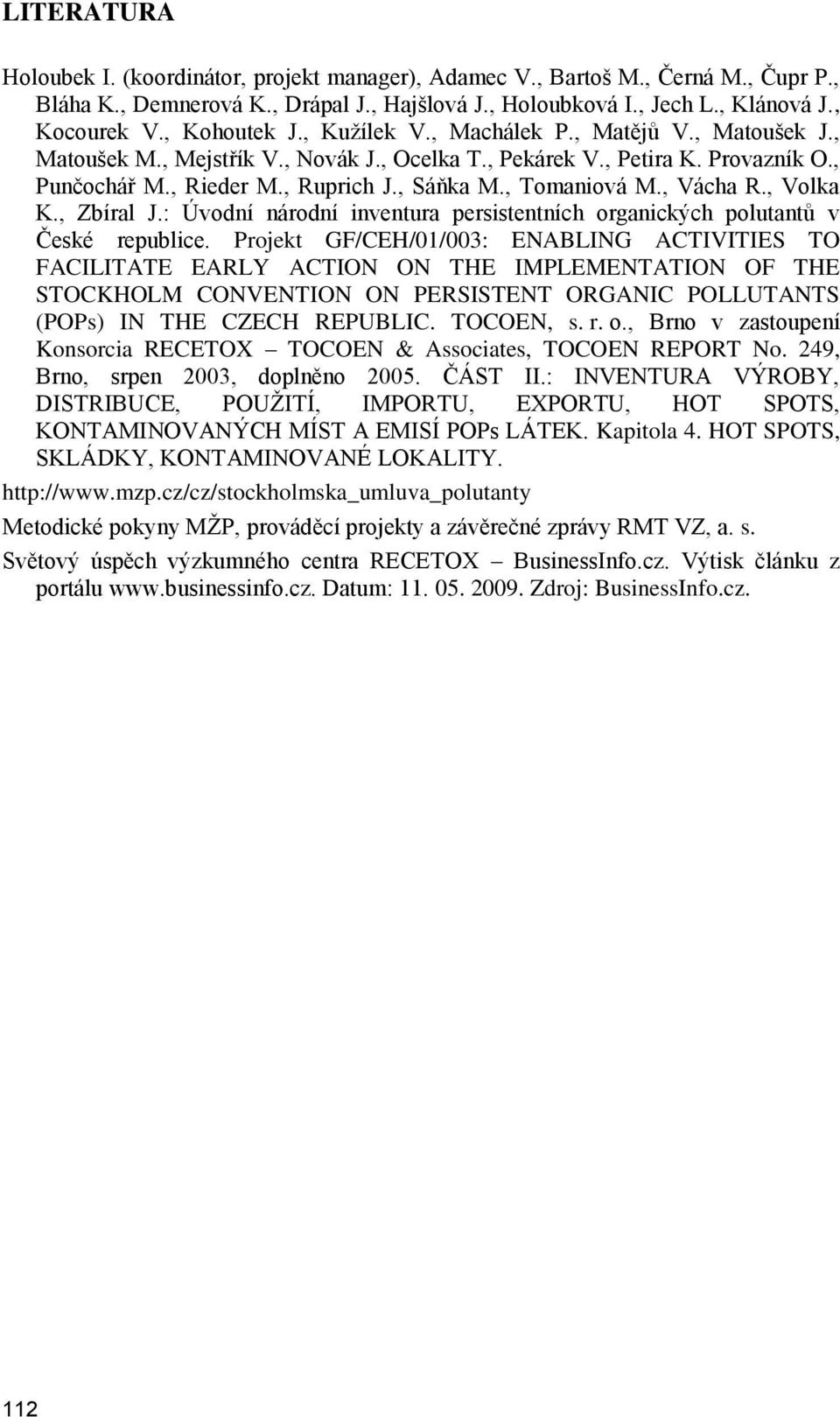 , Tomaniová M., Vácha R., Volka K., Zbíral J.: Úvodní národní inventura persistentních organických polutantů v České republice.