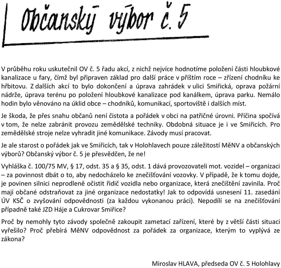 Z dalších akcí to bylo dokončení a úprava zahrádek v ulici Smiřická, oprava požární nádrže, úprava terénu po položení hloubkové kanalizace pod kanálkem, úprava parku.