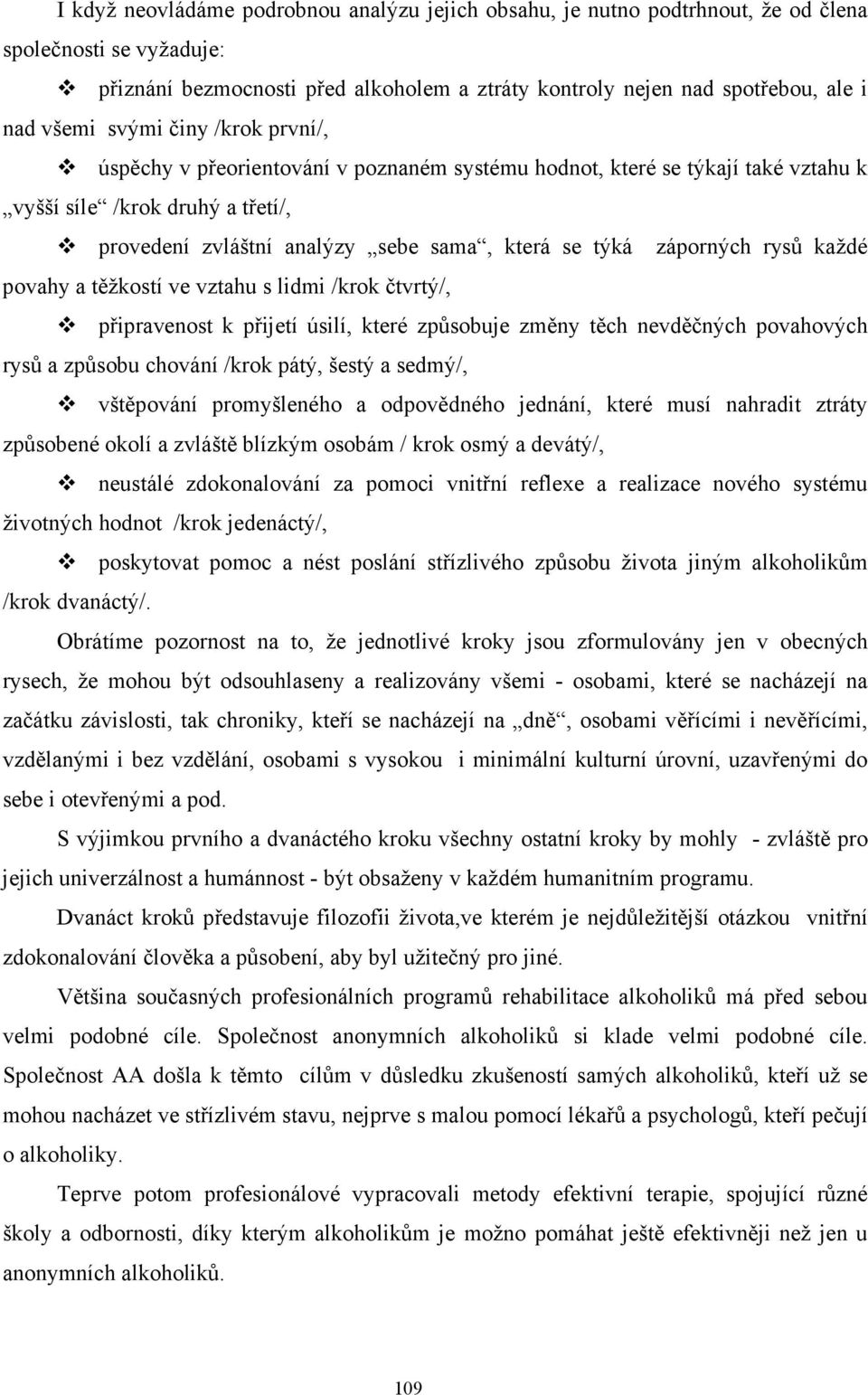 záporných rysů každé povahy a těžkostí ve vztahu s lidmi /krok čtvrtý/, připravenost k přijetí úsilí, které způsobuje změny těch nevděčných povahových rysů a způsobu chování /krok pátý, šestý a
