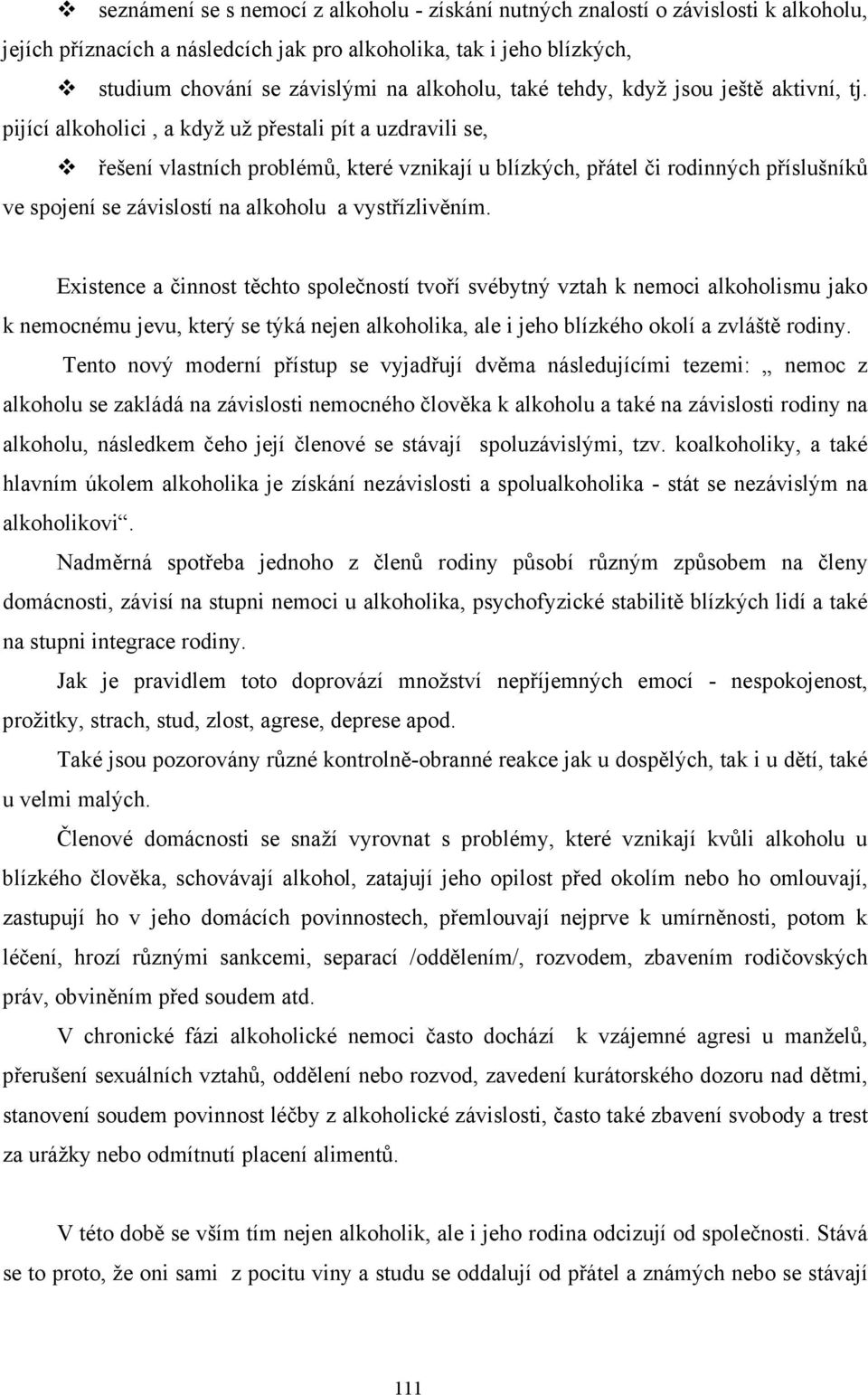 pijící alkoholici, a když už přestali pít a uzdravili se, řešení vlastních problémů, které vznikají u blízkých, přátel či rodinných příslušníků ve spojení se závislostí na alkoholu a vystřízlivěním.
